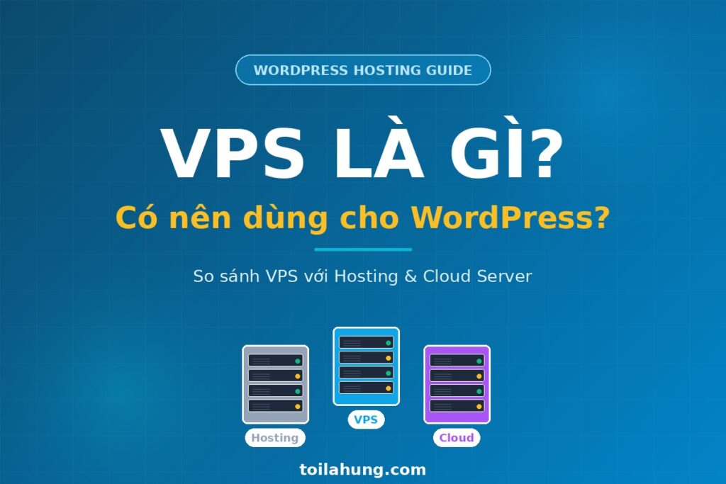 VPS là gì - khái niệm và so sánh hosting, cloud server cho WordPress